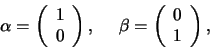 \begin{displaymath}
\alpha = \left(
\begin{array}{c}
1 \\
0 \\
\end{array...
...ft(
\begin{array}{c}
0 \\
1 \\
\end{array}
\right)
,
\end{displaymath}