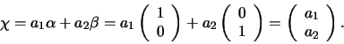 \begin{displaymath}
\chi = a_1 \alpha + a_2 \beta =
a_1 \left(
\begin{array}...
...\begin{array}{c}
a_1 \\
a_2 \\
\end{array}
\right)
.
\end{displaymath}