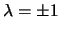 $\lambda = \pm 1$