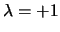 $\lambda = +1$