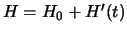 $H = H_0 + H^\prime (t)$