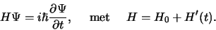 \begin{displaymath}
H\Psi = i\hbar {\partial \Psi \over \partial t},    {\rm met}    
H = H_0 + H^\prime (t).
\end{displaymath}