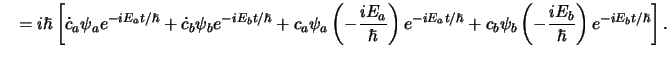 $\displaystyle   = i\hbar\left[
\dot{c}_a\psi_a e^{-iE_at/\hbar}
+\dot{c}_b\psi...
...\hbar}
+c_b\psi_b \left( -{iE_b \over \hbar} \right) e^{-iE_bt/\hbar}
\right] .$