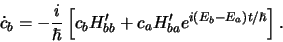 \begin{displaymath}
\dot{c}_b = -{i \over \hbar} \left[ c_b H_{bb}^\prime
+ c_a H_{ba}^\prime e^{i(E_b - E_a) t/\hbar} \right] .
\end{displaymath}