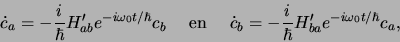 \begin{displaymath}
\dot{c}_a = -{i \over \hbar} H_{ab}^\prime e^{-i\omega_0 t/...
... -{i \over \hbar} H_{ba}^\prime e^{-i\omega_0 t/\hbar} c_a,
\end{displaymath}