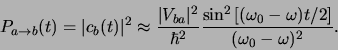 \begin{displaymath}
P_{a \rightarrow b} (t) = \vert c_b(t) \vert^2 \approx
{\v...
..._0 - \omega )t/2 \right]}
\over ( \omega_0 - \omega )^2} .
\end{displaymath}