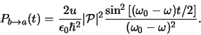 \begin{displaymath}
P_{b \rightarrow a} (t)
= {2u \over \epsilon_0 \hbar^2} \...
..._0 - \omega )t/2 \right]}
\over ( \omega_0 - \omega )^2} .
\end{displaymath}