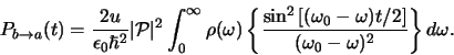 \begin{displaymath}
P_{b \rightarrow a} (t)
= {2u \over \epsilon_0 \hbar^2} \...
...\right]}
\over ( \omega_0 - \omega )^2} \right\} d\omega .
\end{displaymath}