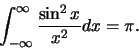 \begin{displaymath}
\int_{-\infty}^\infty {\sin^2{x} \over x^2} dx = \pi .
\end{displaymath}