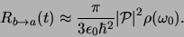 \begin{displaymath}
R_{b \rightarrow a} (t) \approx
{\pi \over 3 \epsilon_0 \hbar^2} \vert {\mathcal{P}} \vert^2
\rho (\omega_0 ) .
\end{displaymath}