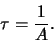 \begin{displaymath}
\tau = {1 \over A}.
\end{displaymath}