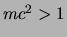 $mc^2 > 1$