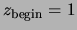 $z_{\rm begin} = 1$