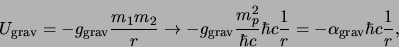 \begin{displaymath}
U_{\rm grav}= -g_{\rm grav}{m_1m_2 \over r} \rightarrow
-g...
...hbar c {1 \over r}
=- \alpha_{\rm grav} \hbar c {1 \over r},
\end{displaymath}