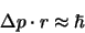 \begin{displaymath}
\Delta p \cdot r \approx \hbar
\end{displaymath}