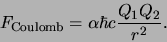 \begin{displaymath}
F_{\rm Coulomb} = \alpha \hbar c {Q_1Q_2 \over r^2}.
\end{displaymath}