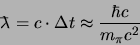 \begin{displaymath}
\ensuremath{\lambda \hspace*{-2.3mm}^-}= c \cdot \Delta t \approx {\hbar c \over m_\pi c^2}
\end{displaymath}