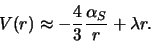 \begin{displaymath}
V(r) \approx -{4 \over 3}{\alpha_S \over r} + \lambda r.
\end{displaymath}