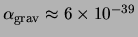 $\alpha_{\rm grav} \approx 6 \times 10^{-39}$