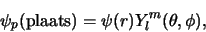 \begin{displaymath}
\psi_p({\rm plaats})=\psi (r) Y_l^m(\theta , \phi),
\end{displaymath}