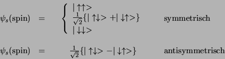 \begin{displaymath}
\begin{array}{ccl}
\psi_s({\rm spin})  =   & \left\{
\b...
...row \uparrow >\} & {\rm    antisymmetrisch} \\
\end{array}
\end{displaymath}