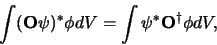 \begin{displaymath}
\int ({\bf O} \psi )^* \phi dV = \int \psi^* {\bf O}^\dagger \phi dV ,
\end{displaymath}