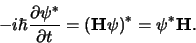 \begin{displaymath}
-i\hbar {\partial \psi^* \over \partial t} = ({\bf H}\psi)^*=\psi^*{\bf H}.
\end{displaymath}