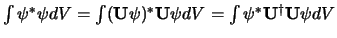 $\int \psi^* \psi dV = \int ({\bf U}\psi )^* {\bf U} \psi dV =
\int \psi^* {\bf U}^\dagger {\bf U} \psi dV$