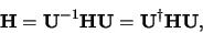 \begin{displaymath}
{\bf H} = {\bf U}^{-1}{\bf HU} = {\bf U}^\dagger {\bf HU},
\end{displaymath}