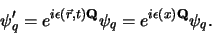 \begin{displaymath}
\psi_q^\prime = e^{i\epsilon (\vec r ,t) {\bf Q}} \psi_q
= e^{i\epsilon (x) {\bf Q}} \psi_q .
\end{displaymath}