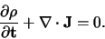 \begin{displaymath}
{\bf \partial \rho \over \partial t} + {\bf \nabla \cdot J} =0.
\end{displaymath}