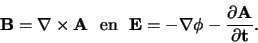 \begin{displaymath}
\bf {B} = {\bf\nabla \times A}  {\rm en}  
\bf {E} = -{\bf\nabla} \phi - {\partial {\bf A} \over \partial t}.
\end{displaymath}