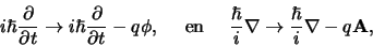 \begin{displaymath}
i\hbar {\partial \over \partial t} \rightarrow
i\hbar {\pa...
...\over i} \nabla \rightarrow {\hbar \over i}\nabla - q{\bf A},
\end{displaymath}