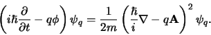 \begin{displaymath}
\left( i\hbar {\partial \over \partial t} -q\phi \right) \p...
...( {\hbar \over i} {\bf\nabla} -q{\bf A} \right)^2
\psi_q .
\end{displaymath}