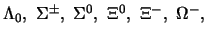 $\Lambda_0, \Sigma^\pm , \Sigma^0 ,
 \Xi^0 , \Xi^- , \Omega^-,$