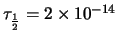 $\tau_{1 \over 2} = 2 \times 10^{-14}$