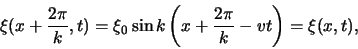 \begin{displaymath}
\xi (x + {2\pi \over k},t)
=\xi_0 \sin{ k \left( x + {2\pi \over k}-vt \right) } = \xi (x,t) ,
\end{displaymath}