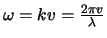 $\omega = kv = {2\pi v \over \lambda}$