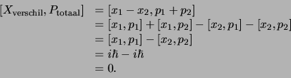 \begin{displaymath}
\begin{array}{ll}
\left [ X_{\rm verschil}, P_{\rm totaal}...
...right] \\
& = i\hbar - i \hbar \\
& = 0. \\
\end{array}
\end{displaymath}