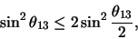 \begin{displaymath}
\sin^2{ \theta_{13} } \leq
2 \sin^2{ \theta_{13} \over 2 } ,
\end{displaymath}