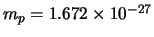 $m_p = 1.672 \times 10^{-27}$