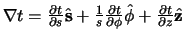 $\nabla t = {\partial t \over \partial s} \hat {\bf s} +
{1 \over s}{\partial t \over \partial \phi} \hat {\bf\phi} +
{\partial t \over \partial z} \hat {\bf z}$