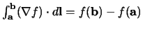 $\int_{\bf a}^{\bf b} (\nabla f) \cdot d{\bf l} = f({\bf b}) - f({\bf a})$