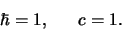 \begin{displaymath}
\hbar =1,     c=1.
\end{displaymath}