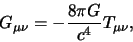 \begin{displaymath}
G_{\mu \nu} = -{8\pi G \over c^4} T_{\mu \nu} ,
\end{displaymath}