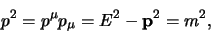 \begin{displaymath}
p^2 = p^\mu p_\mu = E^2 -{\bf p}^2 = m^2,
\end{displaymath}