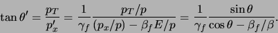 \begin{displaymath}
\tan{\theta^\prime} = {p_T \over p_x^\prime} = {1 \over \ga...
...amma_f}
{\sin{\theta} \over \cos{\theta} - \beta_f / \beta}.
\end{displaymath}