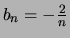 $b_n = -{2 \over n}$