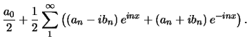 $\displaystyle {a_0 \over 2} + {1 \over 2} \sum_1^\infty \left( \left( a_n -ib_n \right) e^{inx} +
\left( a_n + ib_n \right) e^{-inx} \right) .$