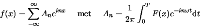 \begin{displaymath}
f(x) = \sum_{-\infty}^{\infty} A_n e^{inx}    {\rm met}    
A_n = {1 \over 2\pi} \int_0^T F(x) e^{-in\omega t} {\rm d} t
\end{displaymath}